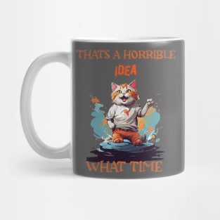 funny cat Thats A Horrible Idea What Time Mug